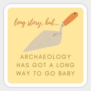 Archaeology has a LONG way to go baby Sticker